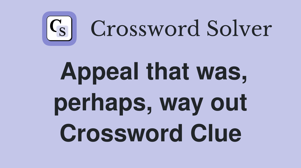 Appeal that was perhaps way out Crossword Clue Answers Crossword